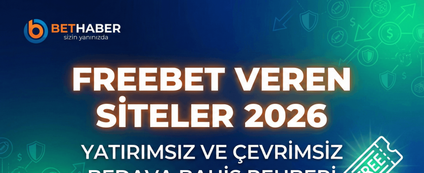 Freebet Veren Siteler 2026: Yatırımsız ve Çevrimsiz Bedava Bahis Rehberi